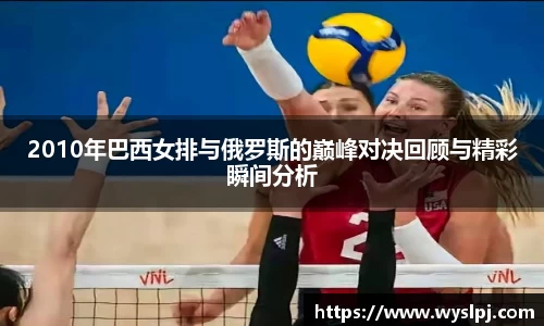 2010年巴西女排与俄罗斯的巅峰对决回顾与精彩瞬间分析
