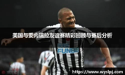 美国与委内瑞拉友谊赛精彩回顾与赛后分析